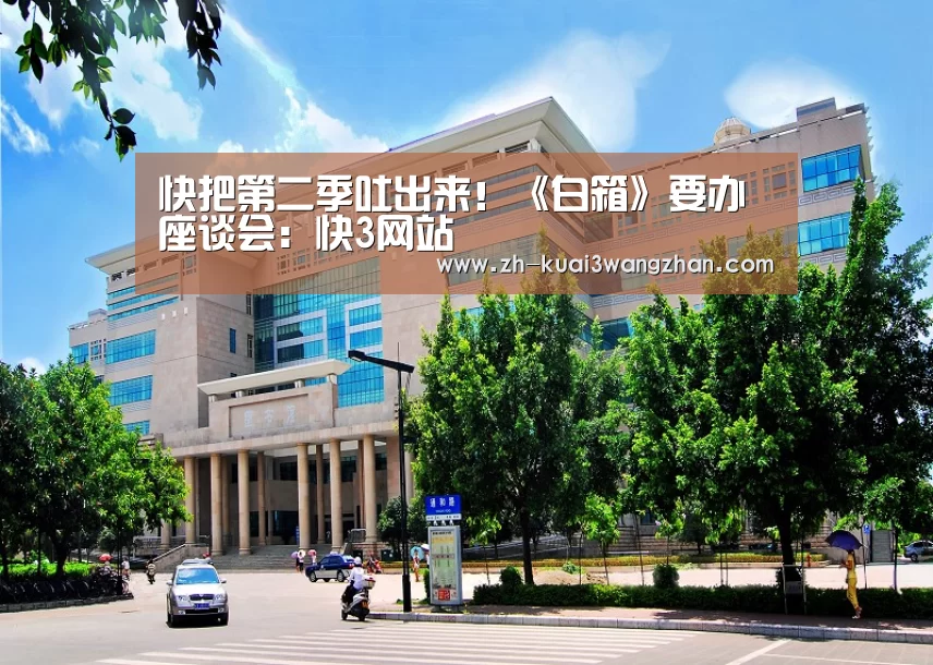 快把第二季吐出来！《白箱》要办座谈会：快3网站