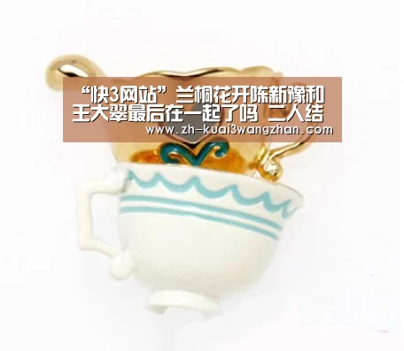 “快3网站”兰桐花开陈新豫和王大翠最后在一起了吗 二人结局大揭秘(图2) 快3网站